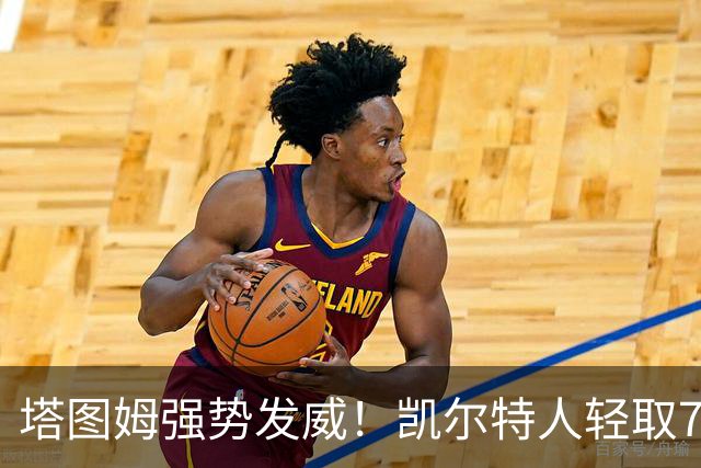 塔图姆强势发威！凯尔特人轻取76人，贡献全面数据